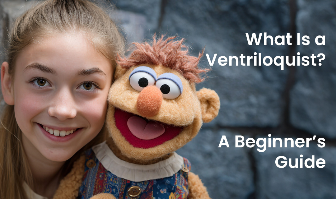 What Is a Ventriloquist? Beginner’s Guide